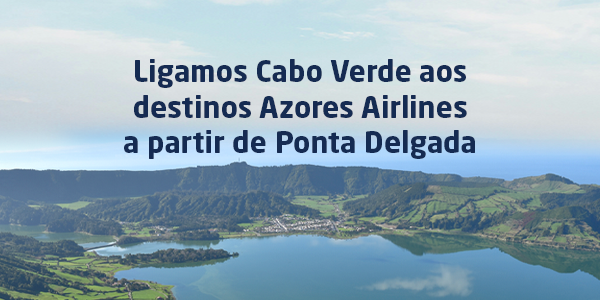 Ligamos Cabo Verde aos destinos Azores Airlines a partir de Ponta Delgada